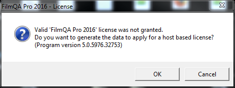 Example image of alert box with message: Valid FilmQA Pro 2016 license was not granted. Do you want to generate the data to apply for a host based licence? OK or Cancel